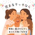 家族に喜ばれながら自分も元氣になれる花まるタッチ